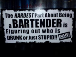 Hardest part about being a bartender