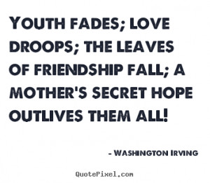 Quotes About Friendships Fading youth fades; love droops;