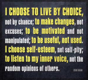 choose to live by choice, not by chance; to make changes, not ...