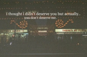 don't deserve me