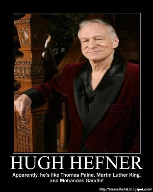 ... Hugh Heffner -- he has done what he believed in and fully enjoyed his