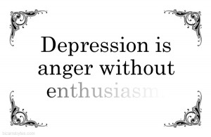 Depression is anger without enthusiasm.