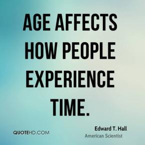 edward t hall scientist quote age affects how people experience jpg