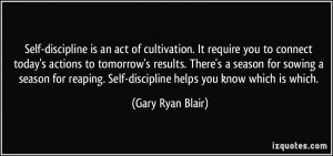 Self-discipline is an act of cultivation. It require you to connect ...