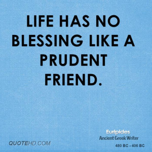Life has no blessing like a prudent friend.