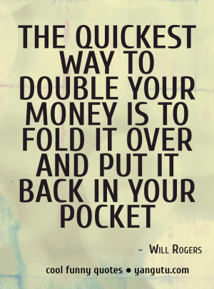 The Quickest Way To Double Your Money Is To Fold It Over And Put It ...