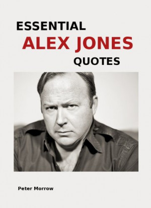 Peter Morrow - Essential Alex Jones Quotes
