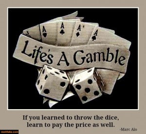 Life is a gamble.