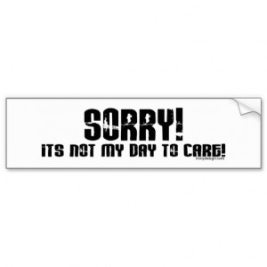 Sorry It's Not My Day To Care Bumpersticker Car Bumper Sticker