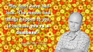 TV + Movie Quotes To Live By 06: Red Forman + Luck by ...