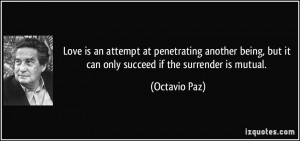 ... , but it can only succeed if the surrender is mutual. - Octavio Paz