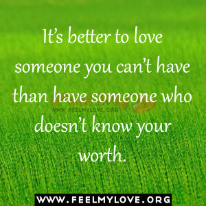 It’s better to love someone you can’t have than have someone who ...