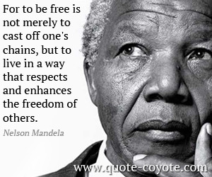 Respect quotes - For to be free is not merely to cast off one's chains ...