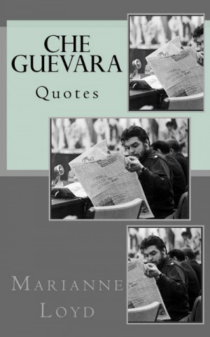 http://www.amazon.com/Che-Guevara-Quotes-Marianne-Loyd/dp/1484890639 ...