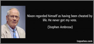 Nixon regarded himself as having been cheated by life. He never got my ...