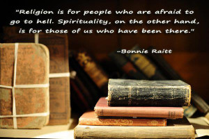 Religion is for people who are afraid to go to hell . Spirituality ...