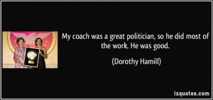 My coach was a great politician, so he did most of the work. He was ...