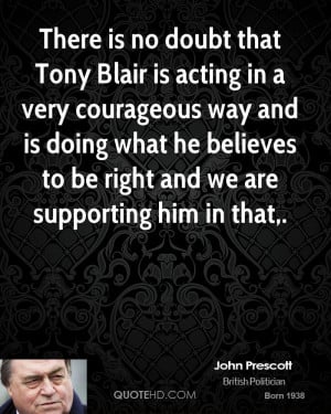 There is no doubt that Tony Blair is acting in a very courageous way