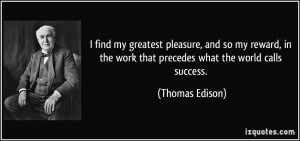 ... the work that precedes what the world calls success. - Thomas Edison