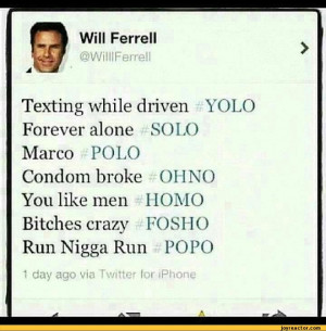 Will Ferrellr @Wl!IFerre!l>Texting while driven YOLO Forever alone ...