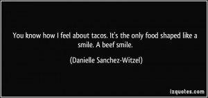 You know how I feel about tacos. It's the only food shaped like a ...