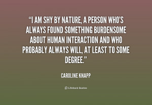 quote-Caroline-Knapp-i-am-shy-by-nature-a-person-191347.png