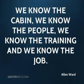 We know the cabin, we know the people, we know the training and we ...