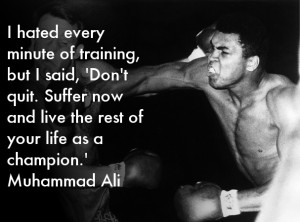 ... now and live the rest of your life as a champion.'” – Muhammad Ali