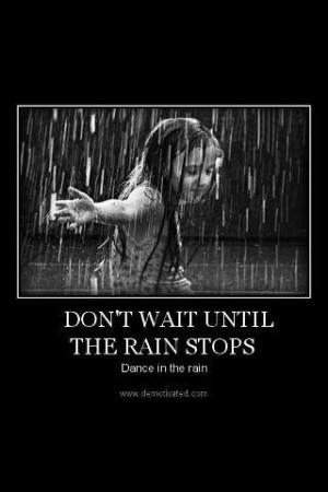 Don't Wait Until The Rain Stops, Dance In The Storm