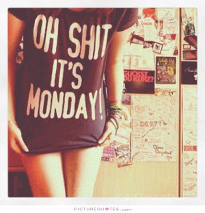 Oh shit, it's Monday! Picture Quote #1