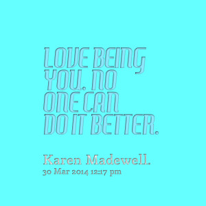 Quotes Picture: love being you no one can do it better