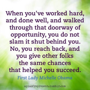 First Lady Michelle Obama famously said, “When you’ve worked hard ...