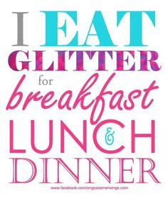 eat glitter for breakfast lunch and dinner