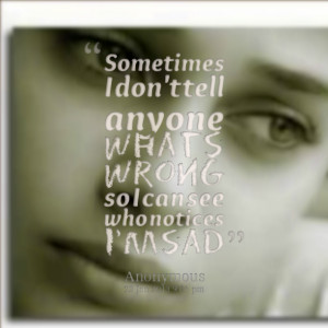 Quotes Picture: sometimes i don't tell anyone whats wrong so i can see ...