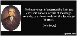 ... , to enable us to deliver that knowledge to others. - John Locke