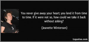 You never give away your heart; you lend it from time to time. If it ...
