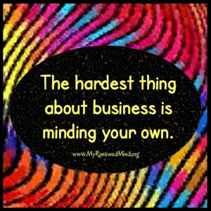 Minding your own business quote via www.MyRenewedMind.org