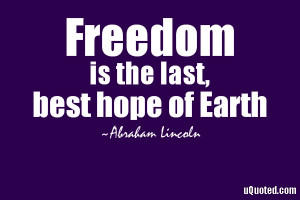 Freedom is the last, best hope of earth.