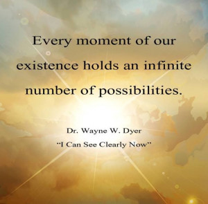Thinking in possibilities. Infinite possibilities. Dr. Wayne Dyer ...