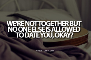 :Quote:We’re not together but no one else is allowed to date you ...