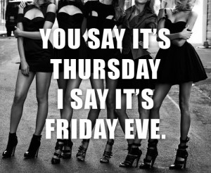 You say it's Thursday. I say it's Friday Eve