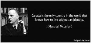 Canada is the only country in the world that knows how to live without ...