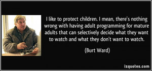 ... what they want to watch and what they don't want to watch. - Burt Ward