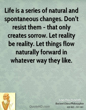 Life is a series of natural and spontaneous changes. Don't resist them ...