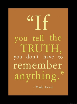 If you tell the truth you don’t have to remember anything. - Mark ...