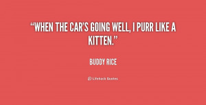 buddy rice quotes when the car s going well i purr like a kitten buddy