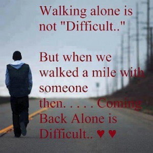 ... With Someone Then, Coming Back Alone Is Difficult ~ Loneliness Quote