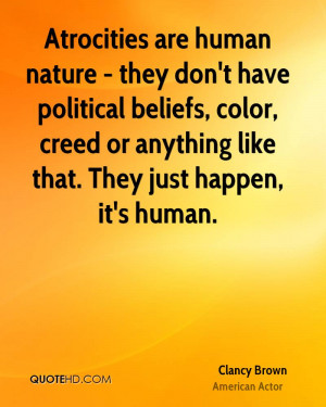 Atrocities are human nature - they don't have political beliefs, color ...