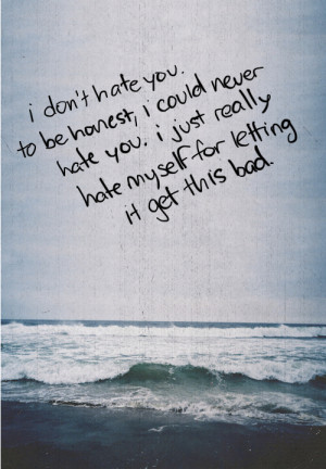bad, hate, hate myself, love, quotes, sad, text, you