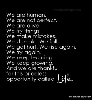 We are human. We are not perfect. We are alive. We try things. We make ...